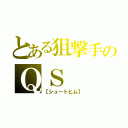 とある狙撃手のＱＳ（【シュートヒム】）