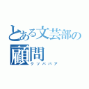 とある文芸部の顧問（クソババア）