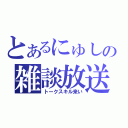 とあるにゅしの雑談放送（トークスキル来い）