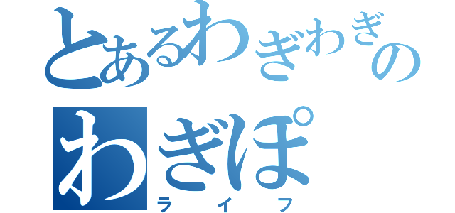 とあるわぎわぎしいのわぎぽ（ライフ）