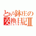 とある鉢庄の交換日記Ⅱ（三日で終了）