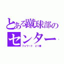 とある蹴球部のセンター（フォワード ２１番）