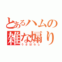 とあるハムの雑な煽り（うさばらし）