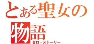 とある聖女の物語（ゼロ・ストーリー）