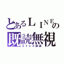 とあるＬＩＮＥの既読無視（ストレス超過）