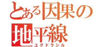 とある因果の地平線（ユグドラシル）