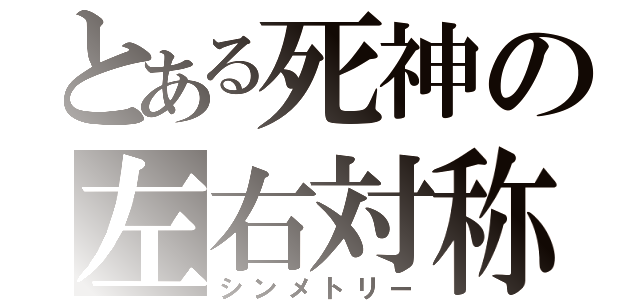 とある死神の左右対称（シンメトリー）