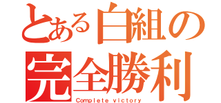 とある白組の完全勝利（Ｃｏｍｐｌｅｔｅ ｖｉｃｔｏｒｙ）