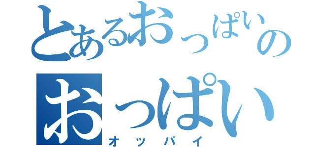 とあるおっぱいのおっぱい（オッパイ）