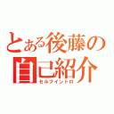 とある後藤の自己紹介（セルフイントロ）