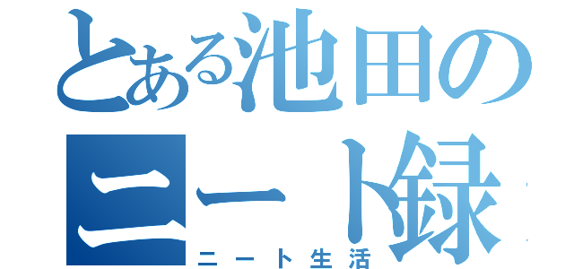 とある池田のニート録（ニート生活）