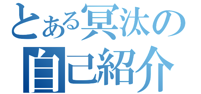 とある冥汰の自己紹介（）