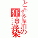 とある多摩川の狂喜感染（シンドローム）