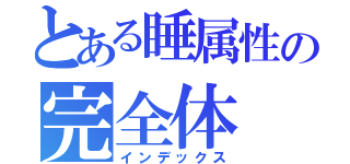 とある睡属性の完全体（インデックス）