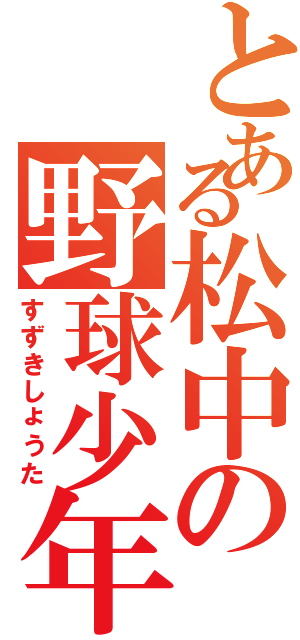 とある松中の野球少年（すずきしょうた）