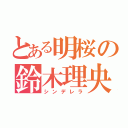 とある明桜の鈴木理央（シンデレラ）