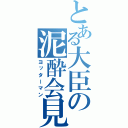 とある大臣の泥酔会見（ヨッターマン）