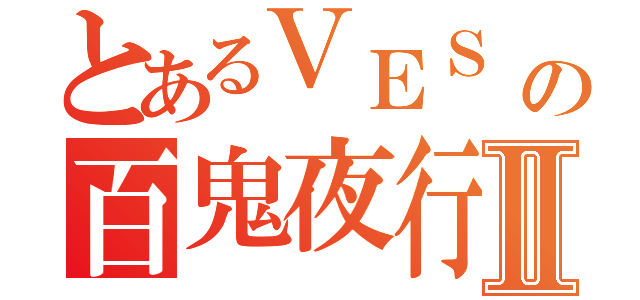 とあるＶＥＳ ＮＥＴの百鬼夜行Ⅱ（）