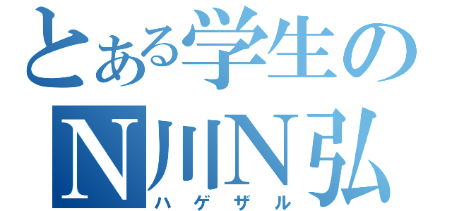 とある学生のＮ川Ｎ弘（ハゲザル）