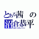 とある茜の沼倉恭平（ぬまくらきょうへい）