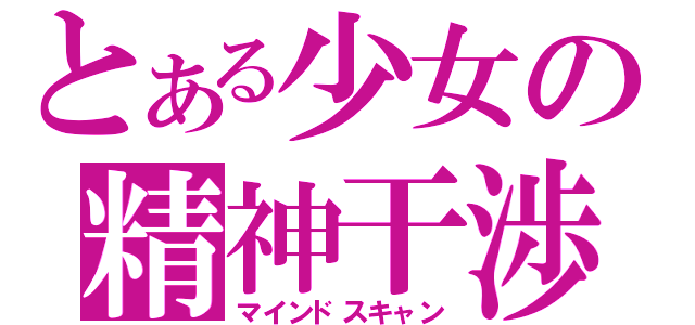 とある少女の精神干渉（マインドスキャン）