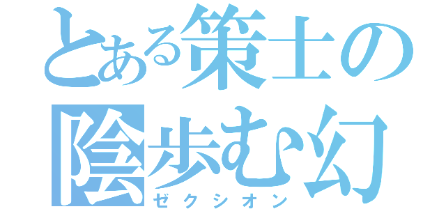 とある策士の陰歩む幻（ゼクシオン）