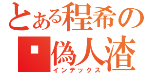 とある程希の虛偽人渣（インデックス）