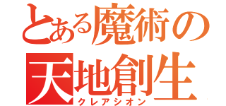 とある魔術の天地創生（クレアシオン）