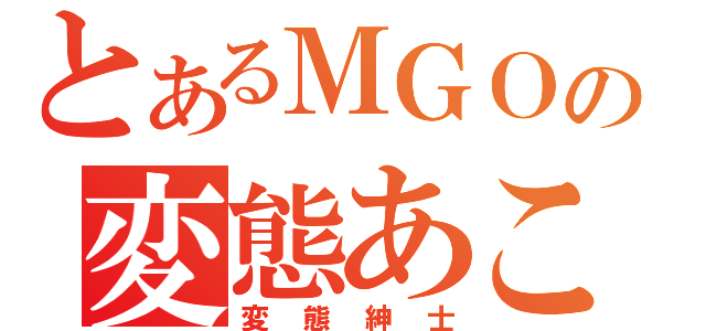 とあるＭＧＯの変態あこ（変態紳士）