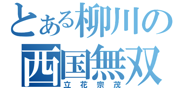 とある柳川の西国無双（立花宗茂）