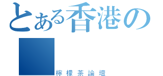 とある香港の討論區（檸檬茶論壇）