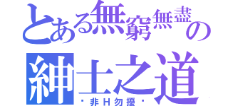 とある無窮無盡の紳士之道（灬非Ｈ勿擾灬）