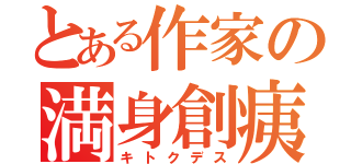 とある作家の満身創痍（キトクデス）