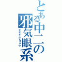 とある中二の邪気眼系（オオオニシリョウ）