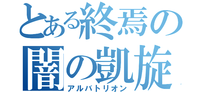 とある終焉の闇の凱旋（アルバトリオン）