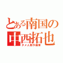 とある南国の中西拓也（ダメ人間予備軍）