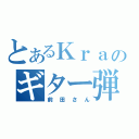 とあるＫｒａのギター弾き（前田さん）