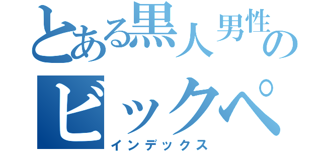 とある黒人男性のビックペニス（インデックス）