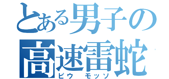 とある男子の高速雷蛇（ピウ モッソ）