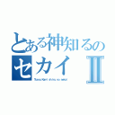 とある神知るのセカイⅡ（Ｔｏａｒｕ Ｋａｍｉ ｓｈｉｒｕ ｎｏ ｓｅｋａｉ）