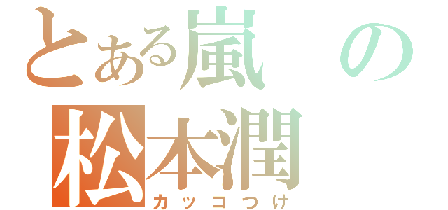 とある嵐の松本潤（カッコつけ）