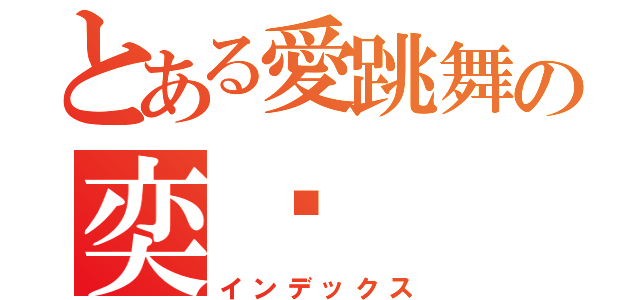 とある愛跳舞の奕瑄（インデックス）