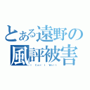 とある遠野の風評被害（Ｉ Ｃａｎ\'ｔ Ｗａｉｔ）