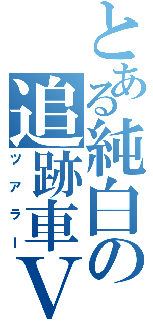 とある純白の追跡車Ｖ（ツアラー）