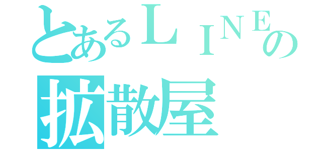 とあるＬＩＮＥの拡散屋（）