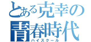 とある克幸の青春時代（ハイスクール）