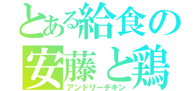 とある給食の安藤と鶏（アンドリーチキン）