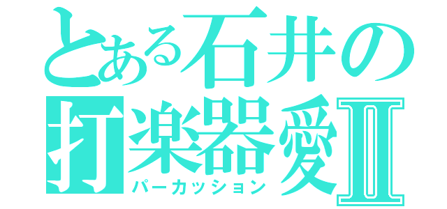 とある石井の打楽器愛Ⅱ（パーカッション）