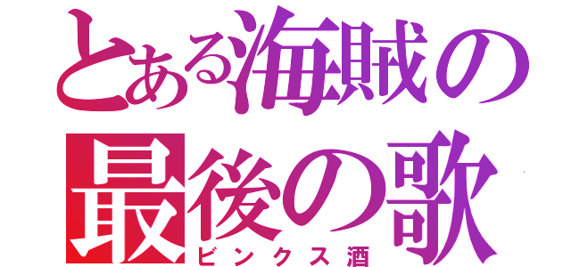 とある海賊の最後の歌（ビンクス酒）