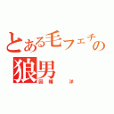 とある毛フェチの狼男（因幡　洋）